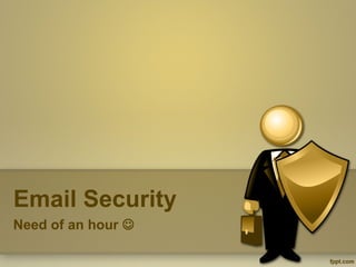 Email Security
Need of an hour 
 
