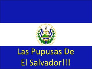 Las Pupusas De El Salvador!!! 