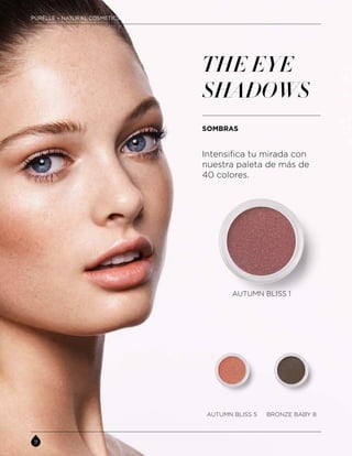 Intensifica tu mirada con
nuestra paleta de más de
40 colores.
THE EYE
SHADOWS
AUTUMN BLISS 5
AUTUMN BLISS 1
BRONZE BABY 8
PURÈLLE – NATURAL COSMETICS
SOMBRAS
 
