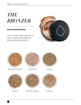Luce “acariciada” por el sol
con nuestra variedad de
polvos bronceadores.
THE
BRONZER
POLVO BRONCEADOR
HERMOSABELMONTSHORE MALIBU
SANTAMONICA VENICEPISMO
PURÈLLE – NATURAL COSMETICS
 