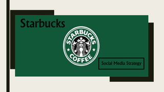 Starbucks
Social Media Strategy
 