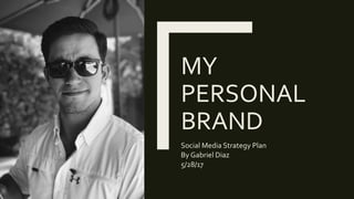 MY
PERSONAL
BRAND
Social Media Strategy Plan
By Gabriel Diaz
5/28/17
 