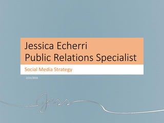 Jessica Echerri
Public Relations Specialist
Social Media Strategy
2/21/2016
 