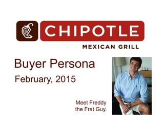 Buyer Persona
February, 2015
Meet Freddy
the Frat Guy.
 