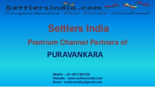 Settlers India 
Premium Channel Partners of 
PURAVANKARA 
. 
Mobile - +91-9811022205 
Website - www.settlersindia.com 
Email - settlersindia@gmail.com 
 