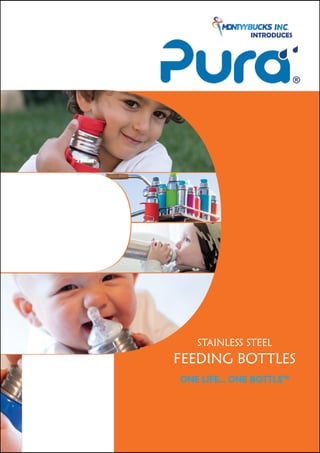 ONE LIFE… ONE BOTTLE™
INTRODUCES
STAINLESS STEEL
FEEDING BOTTLES
 