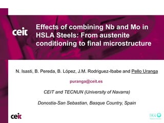 Effects of combining Nb ó
and Mo in
HSLA Steels: From austenite
conditioning to final microstructure

N. Isasti, B. Pereda, B. López, J.M. Rodriguez-Ibabe and Pello Uranga
puranga@ceit.es

CEIT and TECNUN (University of Navarra)

Donostia-San Sebastian, Basque Country, Spain

 