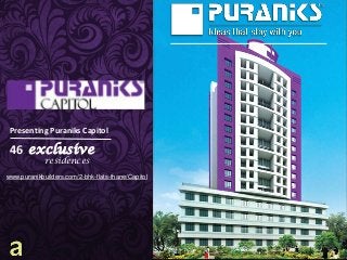 Presenting Puraniks Capitol

 46 exclusive
             residences
www.puranikbuilders.com/2-bhk-flats-thane/Capitol
 