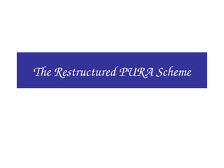 The Restructured PURA Scheme
 