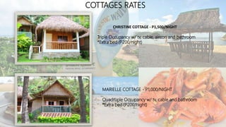 COTTAGES RATES
CHRISTINE COTTAGE - P1,500/NIGHT
Triple Occupancy w/ tv, cable, aircon and bathroom
*Extra bed (P200/night)
MARIELLE COTTAGE - P1,000/NIGHT
Quadruple Occupancy w/ tv, cable and bathroom
*Extra bed (P200/night)
 