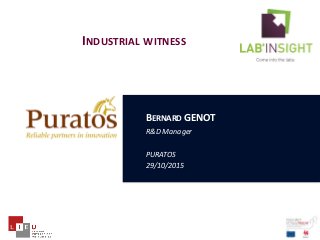 BERNARD GENOT
R&D Manager
PURATOS
29/10/2015
INDUSTRIAL WITNESS
 