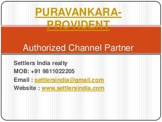 Settlers India realty
MOB: +91 9811022205
Email : settlersindia@gmail.com
Website : www.settlersindia.com
PURAVANKARA-
PROVIDENT
Authorized Channel Partner
 