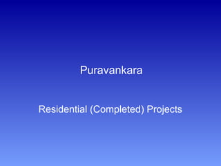 Puravankara
Residential (Completed) Projects
 