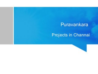 Puravankara
Projects in Channai
 