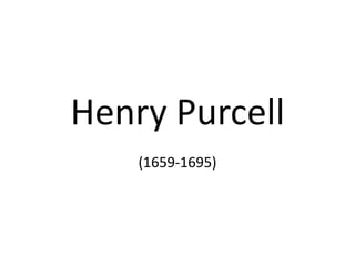 Henry Purcell
    (1659-1695)
 