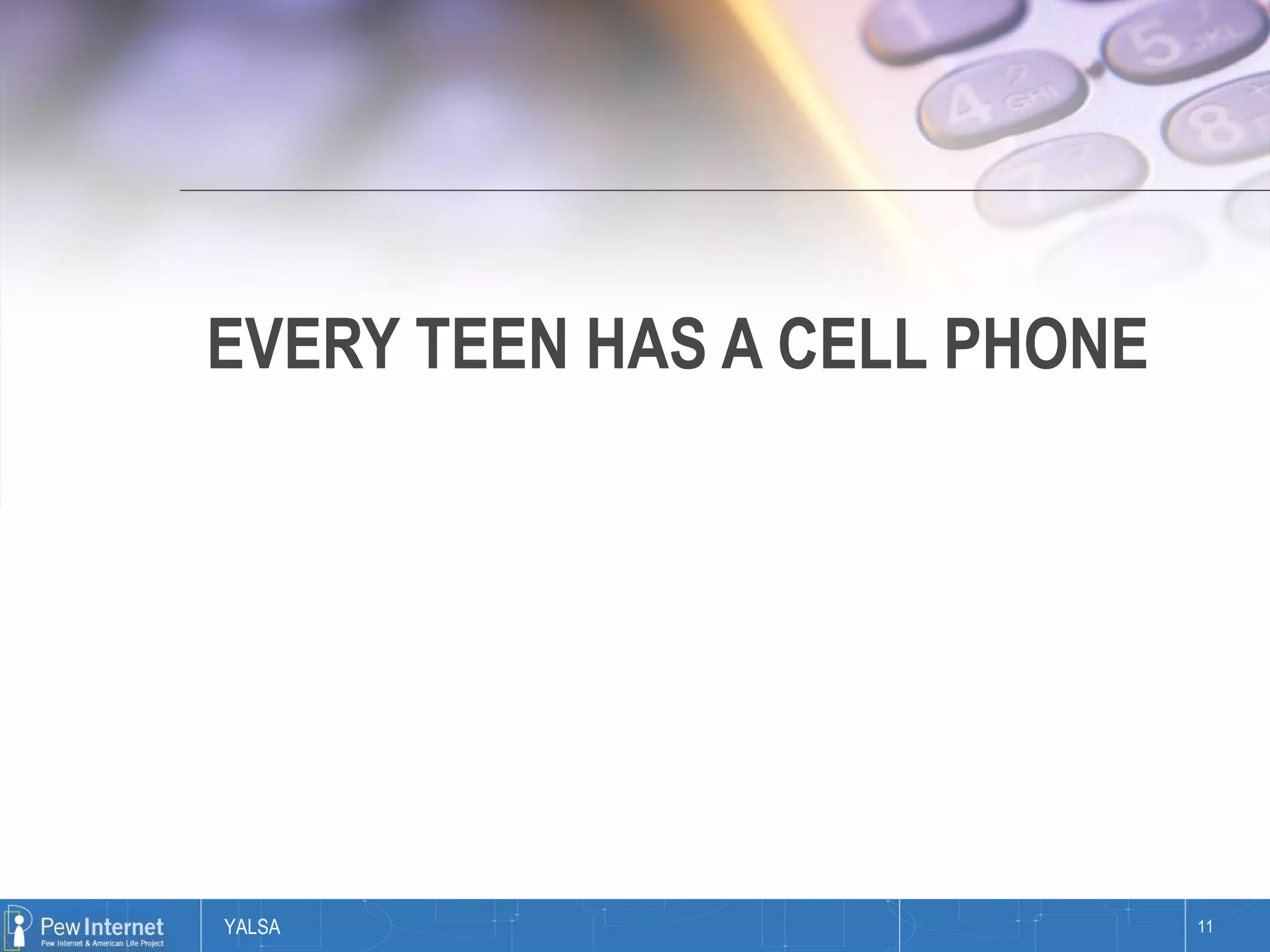 EVERY TEEN HAS A CELL PHONE 