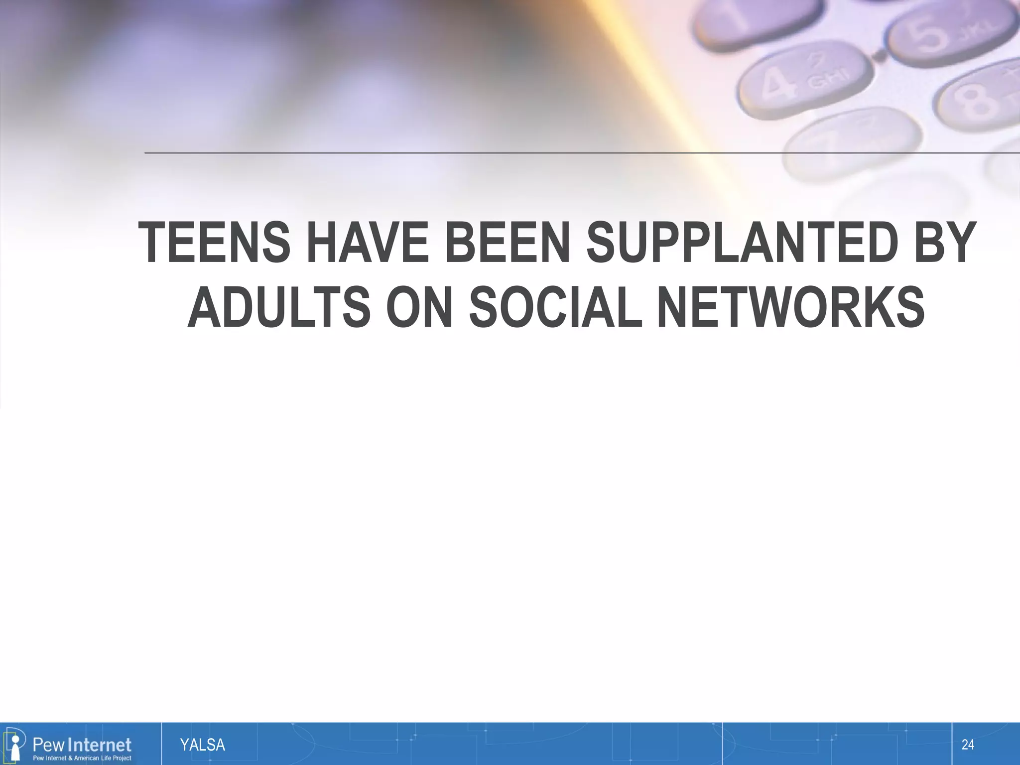 TEENS HAVE BEEN SUPPLANTED BY ADULTS ON SOCIAL NETWORKS 