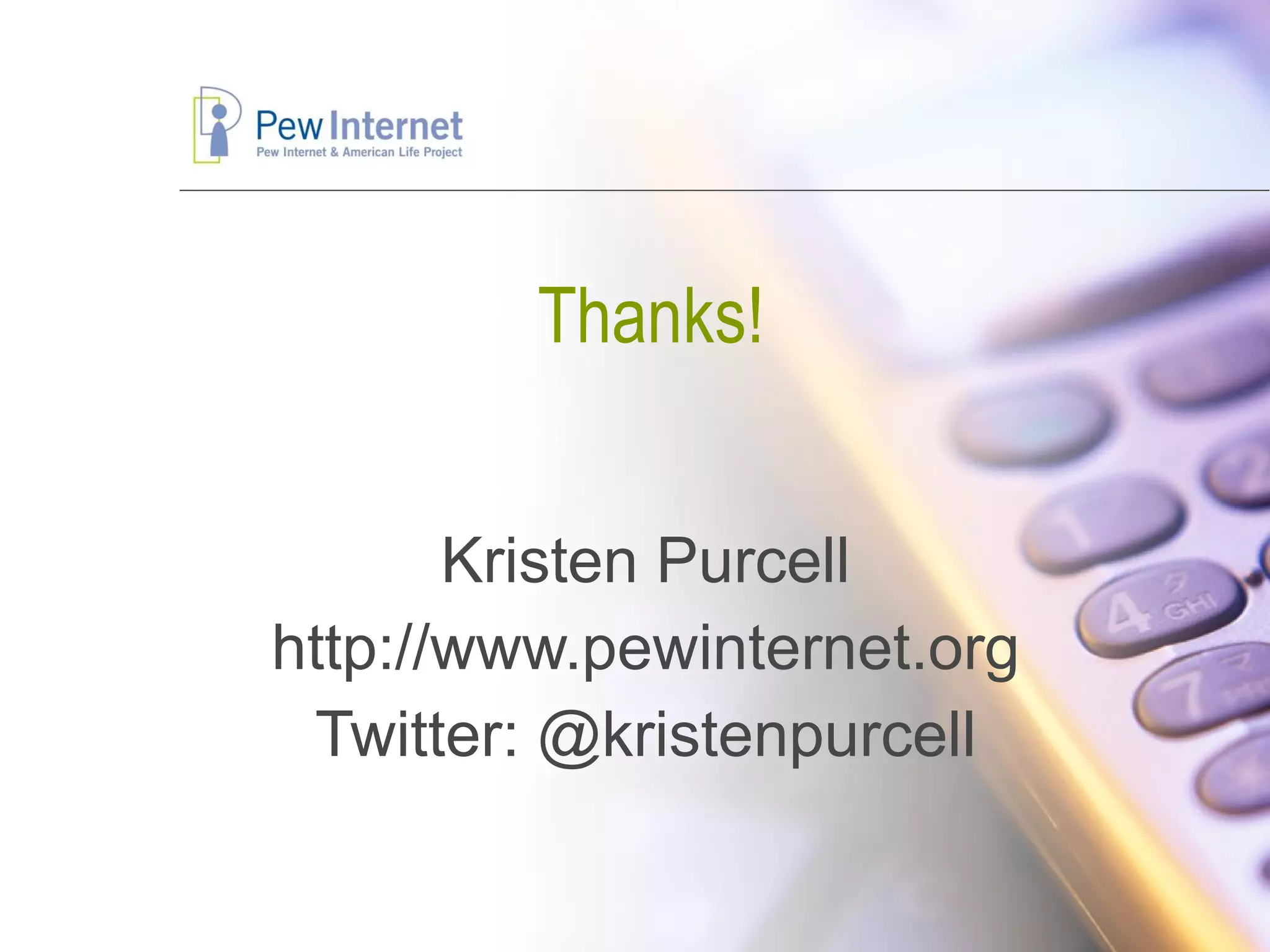 Thanks! Kristen Purcell http://www.pewinternet.org Twitter: @kristenpurcell 