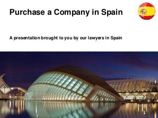 Purchase a Company in Spain
A presentation brought to you by our lawyers in Spain
1
 