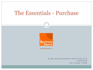 The Essentials - Purchase




             HASH MANAGEMENT SERVICES LLP
                                 CHENNAI
                           PH: 91766 13965
 