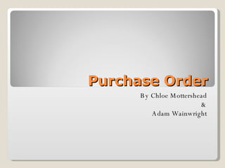 Purchase Order By Chloe Mottershead & Adam Wainwright 