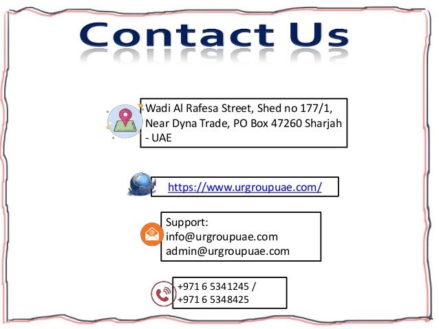 https://www.urgroupuae.com/
+971 6 5341245 /
+971 6 5348425
Support:
info@urgroupuae.com
admin@urgroupuae.com
Wadi Al Rafesa Street, Shed no 177/1,
Near Dyna Trade, PO Box 47260 Sharjah
- UAE
 