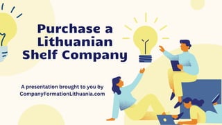 Purchase a
Purchase a
Lithuanian
Lithuanian
Shelf Company
Shelf Company
A presentation brought to you by
CompanyFormationLithuania.com
 