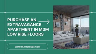 Purchase An Extravagance Apartment In M3M Low Rise Floors.pptx