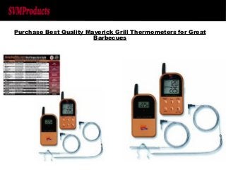 Purchase Best Quality Maverick Grill Thermometers for Great 
Barbecues 
 