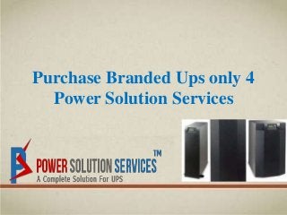 Purchase Branded Ups only 4
Power Solution Services

 