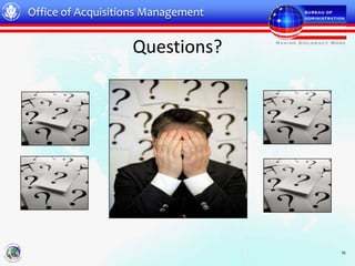 Office of Acquisitions Management


                   Questions?




                                    16
 