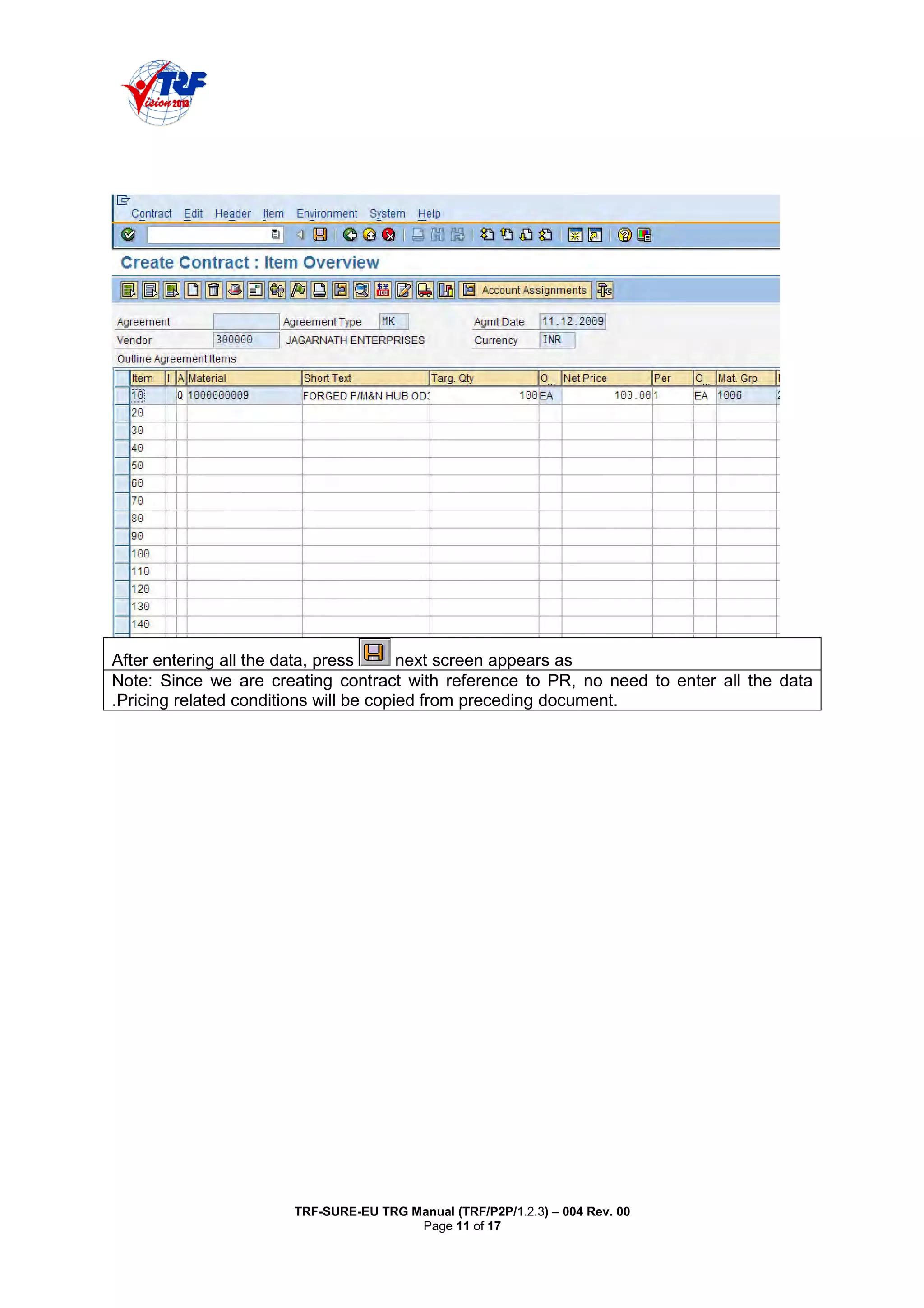 TRF-SURE-EU TRG Manual (TRF/P2P/1.2.3) – 004 Rev. 00
Page 11 of 17
After entering all the data, press next screen appears as
Note: Since we are creating contract with reference to PR, no need to enter all the data
.Pricing related conditions will be copied from preceding document.
 