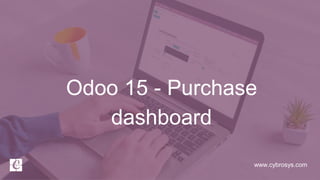 www.cybrosys.com
Odoo 15 - Purchase
dashboard
 