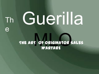 Th
e
      Guerilla
       MLO
     The ART of Originator Sales
              WARFARE
 
