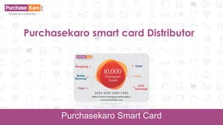 Seller GuidePurchasekaro Smart Card
Purchasekaro smart card Distributor
 