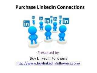 Purchase LinkedIn Connections
Presented by,
Buy LinkedIn Followers
http://www.buylinkedinfollowers.com/
 