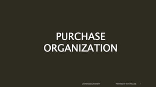 PURCHASE
ORGANIZATION
UKA TARSADIA UNIVERSITY PREPARED BY DIVYA PAULOSE 7
 