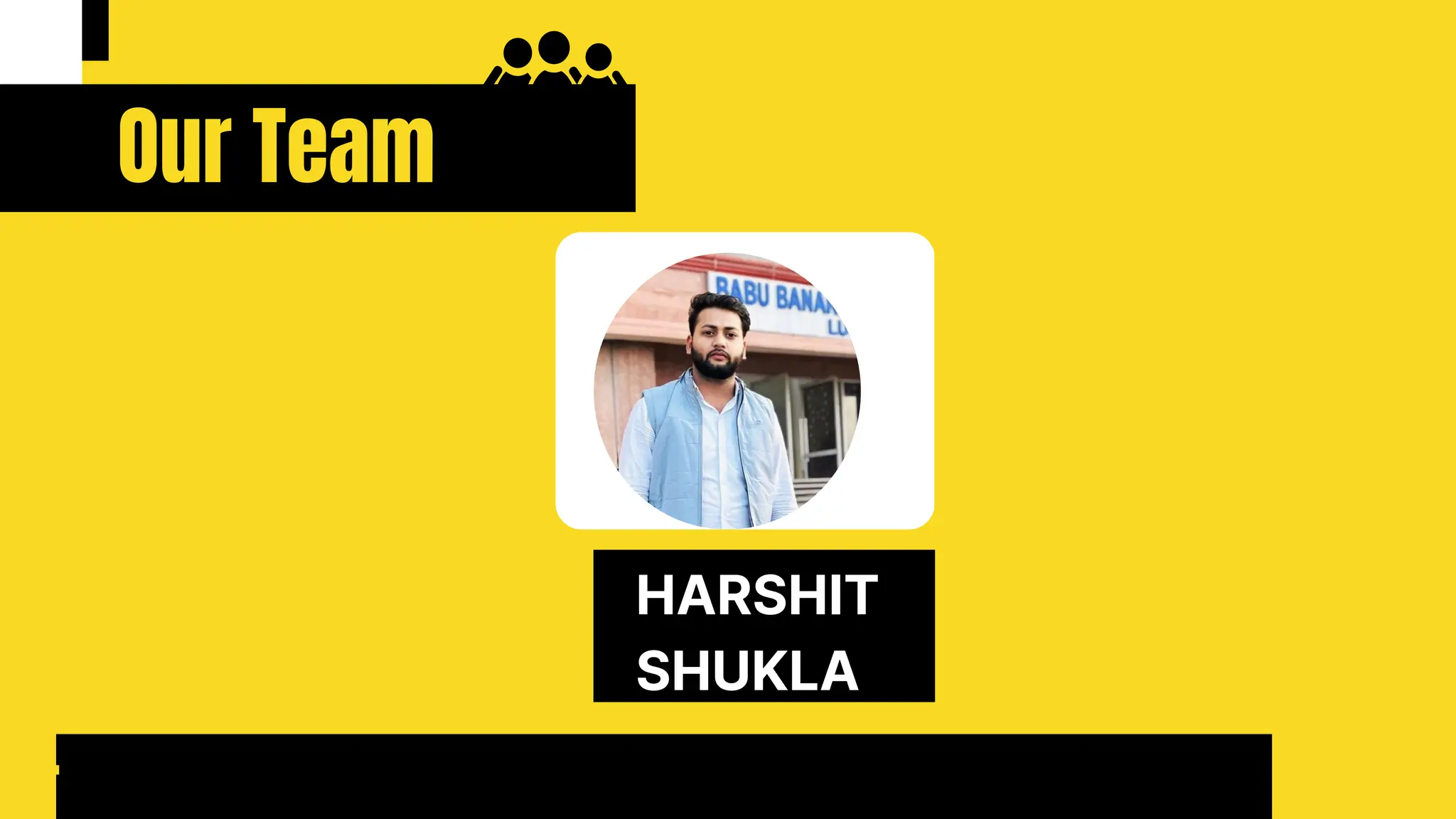 4
HARSHIT
SHUKLA
Our Team
 