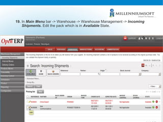 19.  In  Main Menu  bar -> Warehouse -> Warehouse Management ->  Incoming Shipments.  Edit the pack which is in  Available  State.  