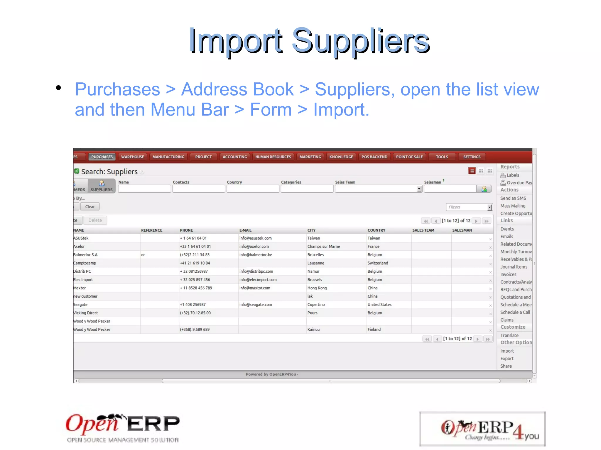 Import SuppliersImport Suppliers

Purchases > Address Book > Suppliers, open the list view
and then Menu Bar > Form > Import.
 