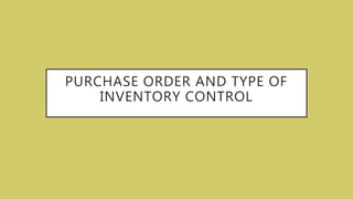 PURCHASE ORDER AND TYPE OF
INVENTORY CONTROL
 