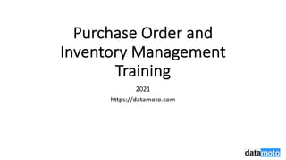 Purchase Order and
Inventory Management
Training
2021
https://datamoto.com
 