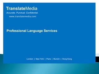 Language Services TranslateMedia Accurate. Punctual. Confidential. www.translatemedia.com Professional Language Services London  |  New York  |  Paris  |  Munich  |  Hong Kong 