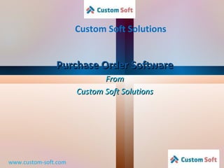 Custom Soft Solutions www.custom-soft.com Purchase Order Software From Custom Soft Solutions 
