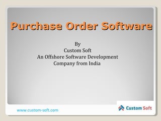 Purchase Order Software By Custom Soft An Offshore Software Development Company from India  www.custom-soft.com 