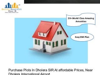 20+ World Class Amazing
Amenities
Easy EMI Plan
Purchase Plots In Dholera SIR At affordable Prices, Near
 
