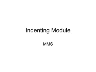 Indenting Module

      MMS
 