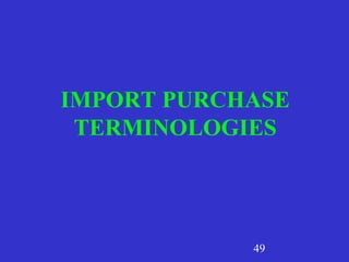 IMPORT PURCHASE 
TERMINOLOGIES 
49 
 