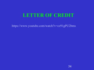 LETTER OF CREDIT 
https://www.youtube.com/watch?v=cz91gPU2bms 
54 
 