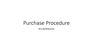 Purchase Procedure
Dr.S.Karthikumar
 